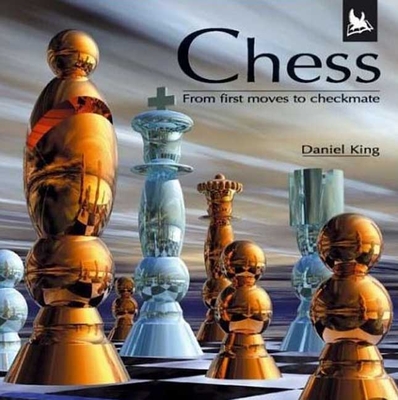 Chess: From First Moves to Checkmate - King, Daniel