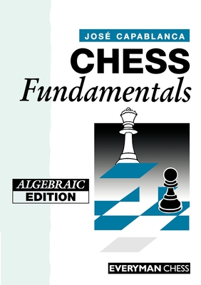 Chess Fundamentals (Algebraic) - Capablanca, Jose