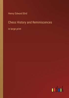 Chess History and Reminiscences: in large print - Bird, Henry Edward