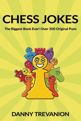 Chess Jokes: The Biggest Book Ever! Over 300 Original Puns - Trevanion, Danny