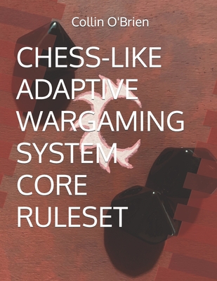 Chess-Like Adaptive Wargaming System: Core Ruleset - O'Brien, Collin