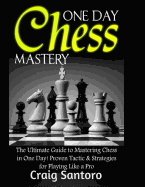Chess: One Day Chess Mastery: The Ultimate Guide to Mastering Chess in One Day! Proven Tactic & Strategies for Playing Like a Pro. Chess Openings Closings .Board Games Puzzles Entertainment