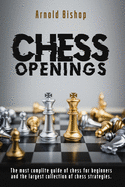 Chess openings: The Most Complete Manual To Learn The Best Chess Strategies And Opening Principles For Beginners And Advanced Players