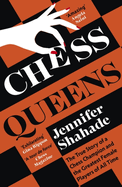 Chess Queens: The True Story of a Chess Champion and the Greatest Female Players of All Time