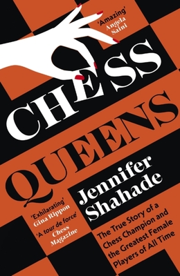 Chess Queens: The True Story of a Chess Champion and the Greatest Female Players of All Time - Shahade, Jennifer