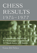 Chess Results, 1975-1977: A Comprehensive Record with 872 Tournament Crosstables and 147 Match Scores, with Sources