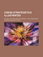 Chess Strategetics Illustrated: Military Art and Science Adapted to the Chessboard