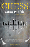 Chess Strategy Bible: How to Win Smart!: The A-Z Guide for Beginners and Pros. Unleash Your Brilliance With 50+ Ultimate Modern Tactics From The "Gotham" of Chess Masters to Win at All Matches!