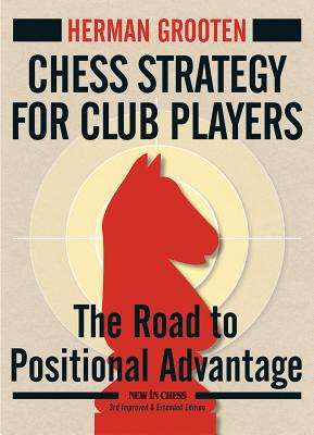 Chess Strategy for Club Players: The Road to Positional Advantage - Grooten, Herman