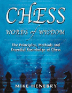 Chess, Words of Wisdom: The Principles, Methods and Essential Knowledge of Chess