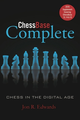 Chessbase Complete: 2019 Supplement: Covering Chessbase 13, 14 & 15 - Edwards, Jon, and Mller, Karsten (Foreword by)