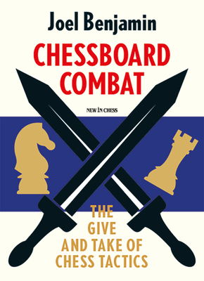 Chessboard Combat: The Give and Take of Chess Tactics - Benjamin, Joel