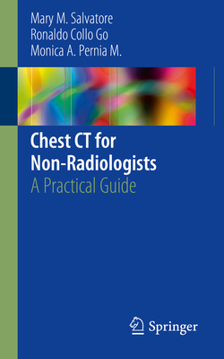 Chest CT for Non-Radiologists: A Practical Guide - Salvatore, Mary M, and Go, Ronaldo Collo, and Pernia M, Monica A