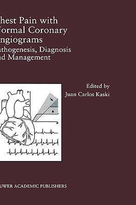 Chest Pain with Normal Coronary Angiograms: Pathogenesis, Diagnosis and Management - Kaski, Juan Carlos (Editor)