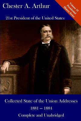 Chester A. Arthur: Collected State of the Union Addresses 1881 - 1884: Volume 19 of the Del Lume Executive History Series - Hickman, Luca (Editor), and Arthur, Chester Alan