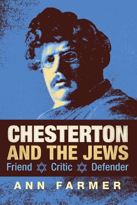 Chesterton and the Jews: Friend, Critic, Defender - Farmer, Ann