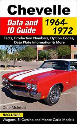 Chevelle Data and Id Guide:1964-72: Includes Wagons, El Camino and Monte Carlo Models - McIntosh, Dale