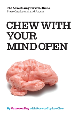 Chew with Your Mind Open: Book One of the Advertising Survival Guide: LIFTOFF AND ASCENT - Clow, Lee (Foreword by), and Lawrence, Andrew Mark (Contributions by)