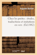 Chez Les Po?tes: ?tudes, Traductions Et Imitations En Vers - Barbier, Auguste