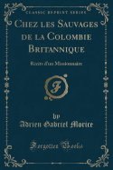 Chez Les Sauvages de la Colombie Britannique: Recits D'Un Missionnaire (Classic Reprint)