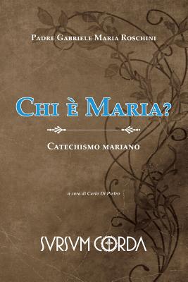 Chi E' Maria?: Catechismo Mariano - Roschini, P Gabriele Maria