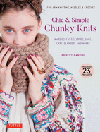 Chic & Simple Chunky Knits: For Arm Knitting, Needles & Crochet: Make Elegant Scarves, Bags, Caps, Blankets and More! (Includes 23 Projects)