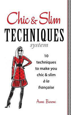 Chic & Slim Techniques: 10 Techniques to Make You Chic & Slim a la Francaise - Barone, Anne