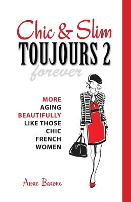 Chic & Slim Toujours 2: More Aging Beautifully Like Those Chic French Women - Barone, Anne