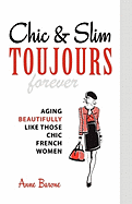 Chic & Slim Toujours: Aging Beautifully Like Those Chic French Women