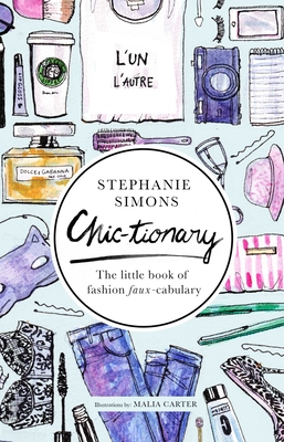 Chic-Tionary: The Little Book of Fashion Faux-Cabulary - Simons, Stephanie