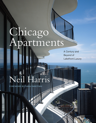Chicago Apartments: A Century and Beyond of Lakefront Luxury - Harris, Neil, and Edelstein, Teri J, and Paretsky, Sara (Foreword by)