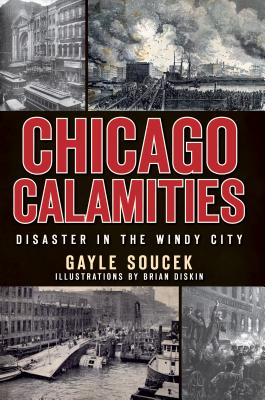 Chicago Calamities:: Disaster in the Windy City - Soucek, Gayle, and Diskin, Brian
