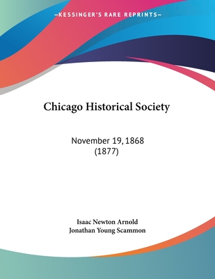 Chicago Historical Society: November 19, 1868 (1877) - Arnold, Isaac Newton, and Scammon, Jonathan Young