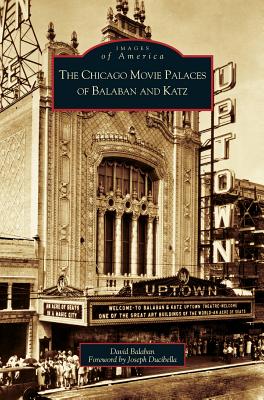 Chicago Movie Palaces of Balaban and Katz - Balaban, David, and Ducibella, Joseph (Foreword by)