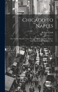 Chicago to Naples: Our Twelve Months' Tour Through the British Isles, France, Italy, Switzerland, Germany, Etc