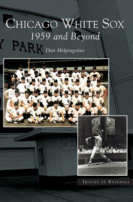Chicago White Sox: 1959 and Beyond - Helpingstone, Dan