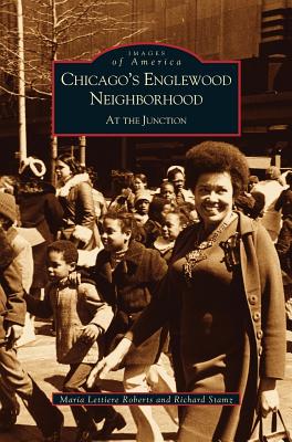 Chicago's Englewood Neighborhood: At the Junction - Roberts, Maria Lettiere, and Lettiere, M, and Stamz, Richard