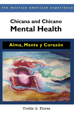 Chicana and Chicano Mental Health: Alma, Mente Y Corazn - Flores, Yvette G