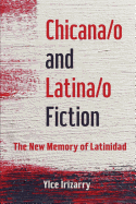 Chicana/O and Latina/O Fiction: The New Memory of Latinidad