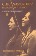 Chicanas/Latinas in American Theatre: A History of Performance - Ramirez, Elizabeth C