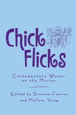 Chick Flicks: Contemporary Women at the Movies - Ferriss, Suzanne (Editor), and Young, Mallory (Editor)