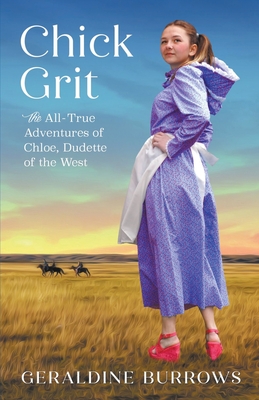 Chick Grit: The All-True Adventures of Chloe, Dudette of the West - Burrows, Geraldine
