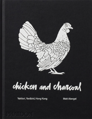 Chicken and Charcoal: Yakitori, Yardbird, Hong Kong - Abergel, Matt, and Hecox, Evan (Contributions by)