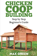 Chicken COOP Building: Step by Step Beginner's Guide