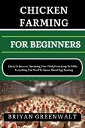 Chicken Farming for Beginners: Cluck To Success: Nurturing Your Flock From Coop To Table: Everything You Need To Know About Egg Rearing