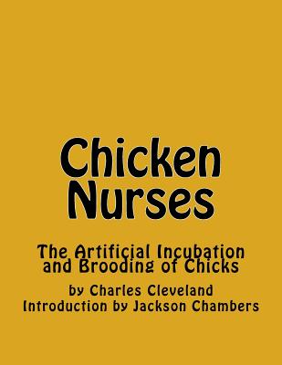 Chicken Nurses: The Artificial Incubation and Brooding of Chicks - Cleveland, Charles, and Chambers, Jackson (Introduction by)