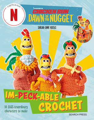 Chicken Run: Dawn of the Nugget Im-peck-able Crochet: 10 Egg-Straordinary Characters to Make - Hicks, Sarah-Jane