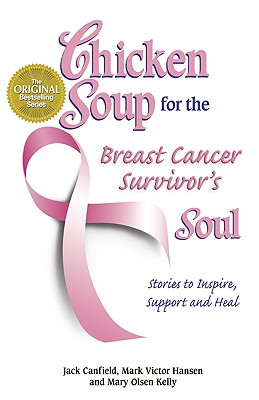 Chicken Soup for the Breast Cancer Survivor's Soul: Stories to Inspire, Support and Heal - Canfield, Jack, and Hansen, Mark Victor, and Kelly, Mary Olsen