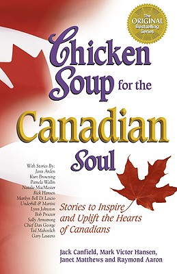 Chicken Soup for the Canadian Soul: Stories to Inspire and Uplift the Hearts of Canadians - Canfield, Jack, and Matthews, Janet, and Hansen, Mark Victor