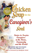Chicken Soup for the Caregiver's Soul: Stories to Inspire Caregivers in the Home, the Community and the World
